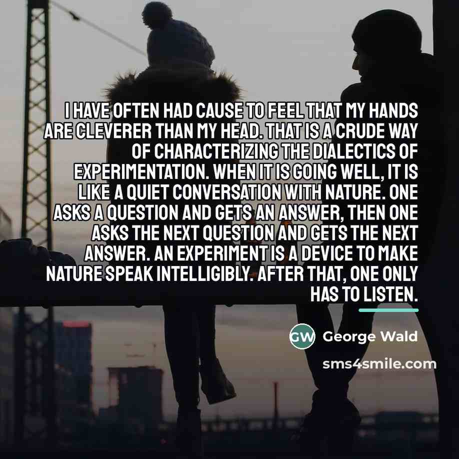 “I have often had cause to feel that my hands…” quote by George Wald