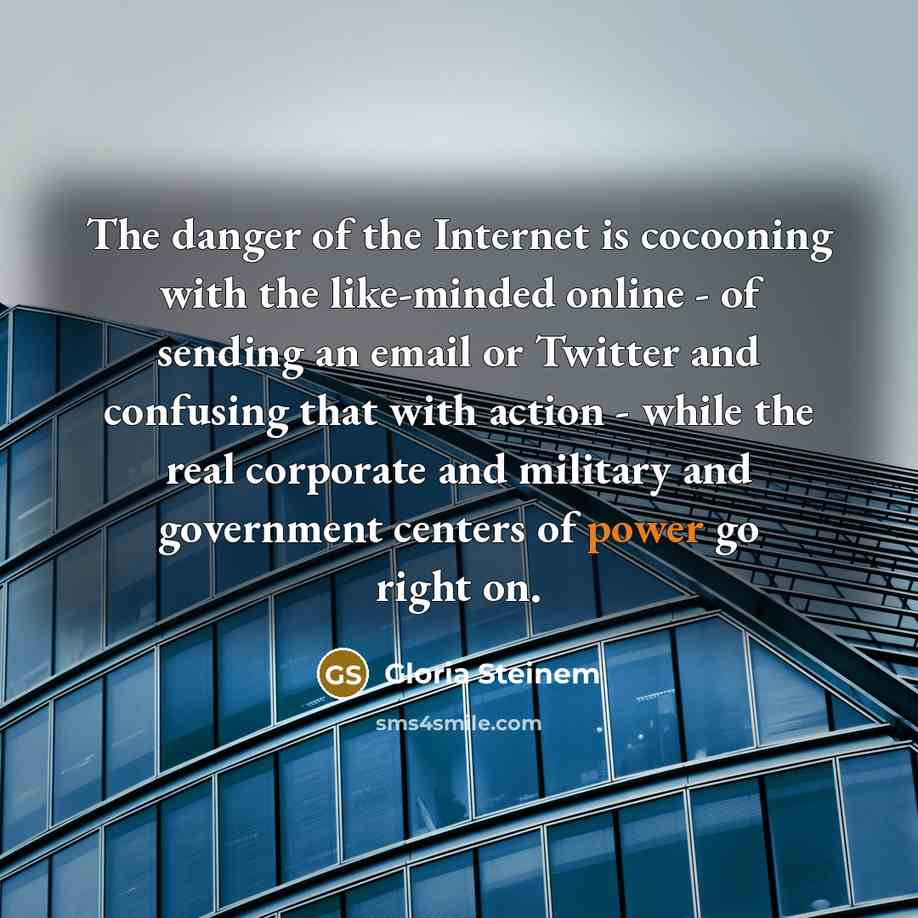 “The danger of the Internet is cocooning with the like-minded…” quote by Gloria Steinem