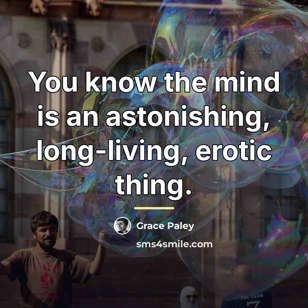 “You know the mind is an astonishing, long-living, erotic thing.…” quote by Grace Paley