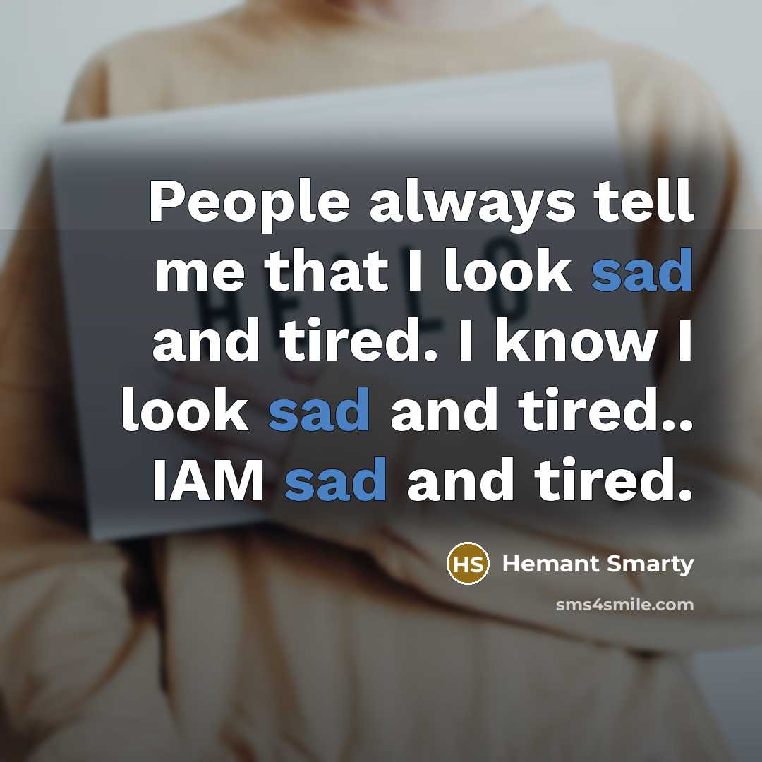 “People always tell me that I look sad and tired.…” quote by Hemant Smarty