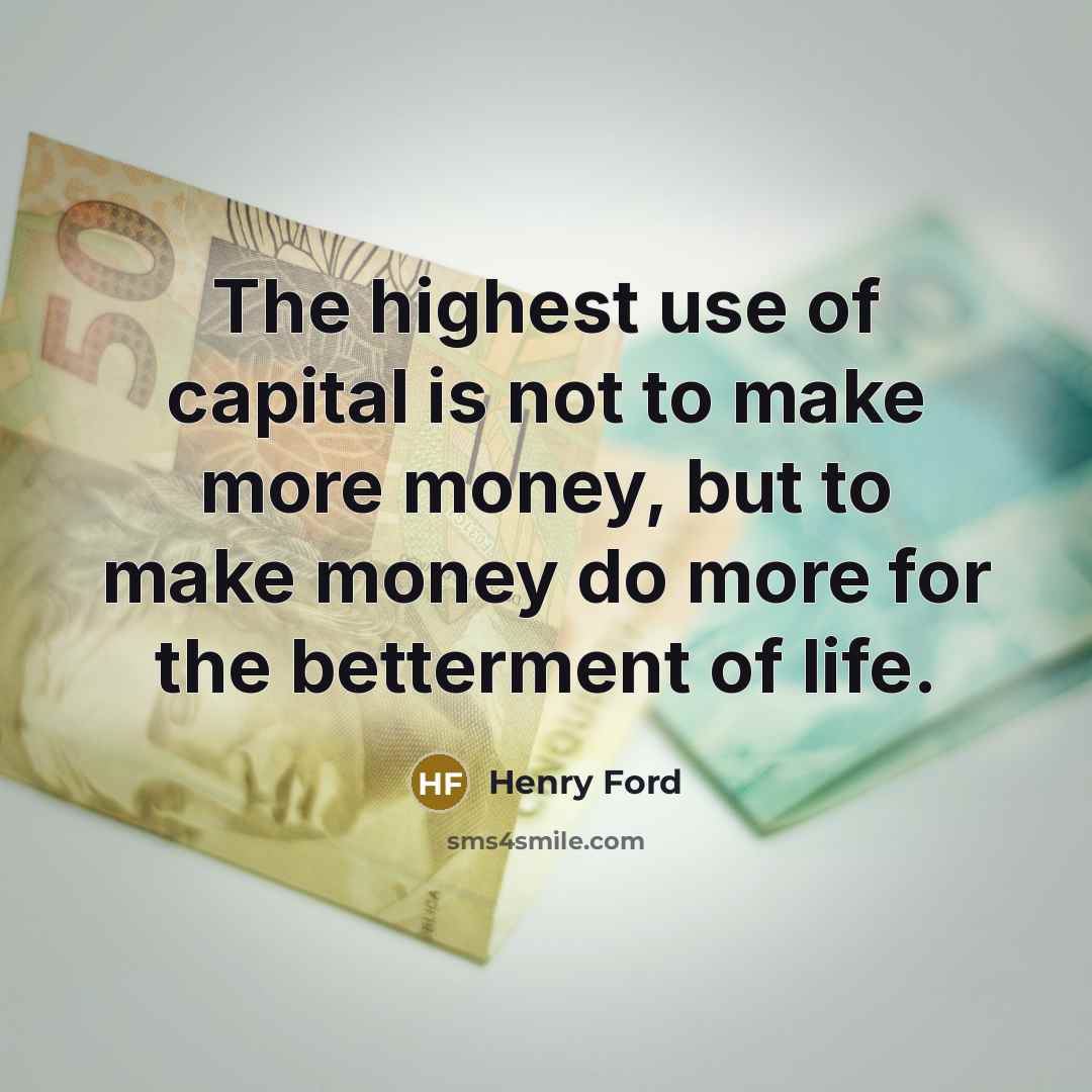 “The highest use of capital is not to make more…” quote by Henry Ford