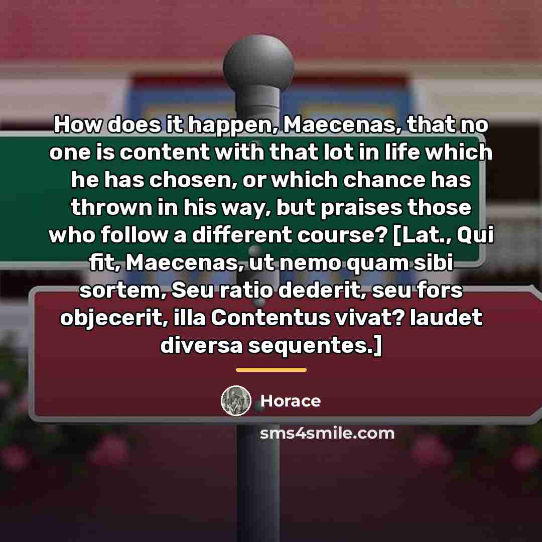 “How does it happen, Maecenas, that no one is content…” quote by Horace