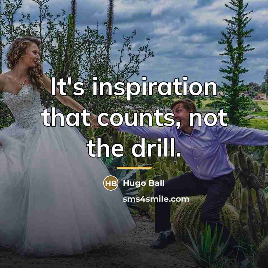 “It's inspiration that counts, not the drill.…” quote by Hugo Ball