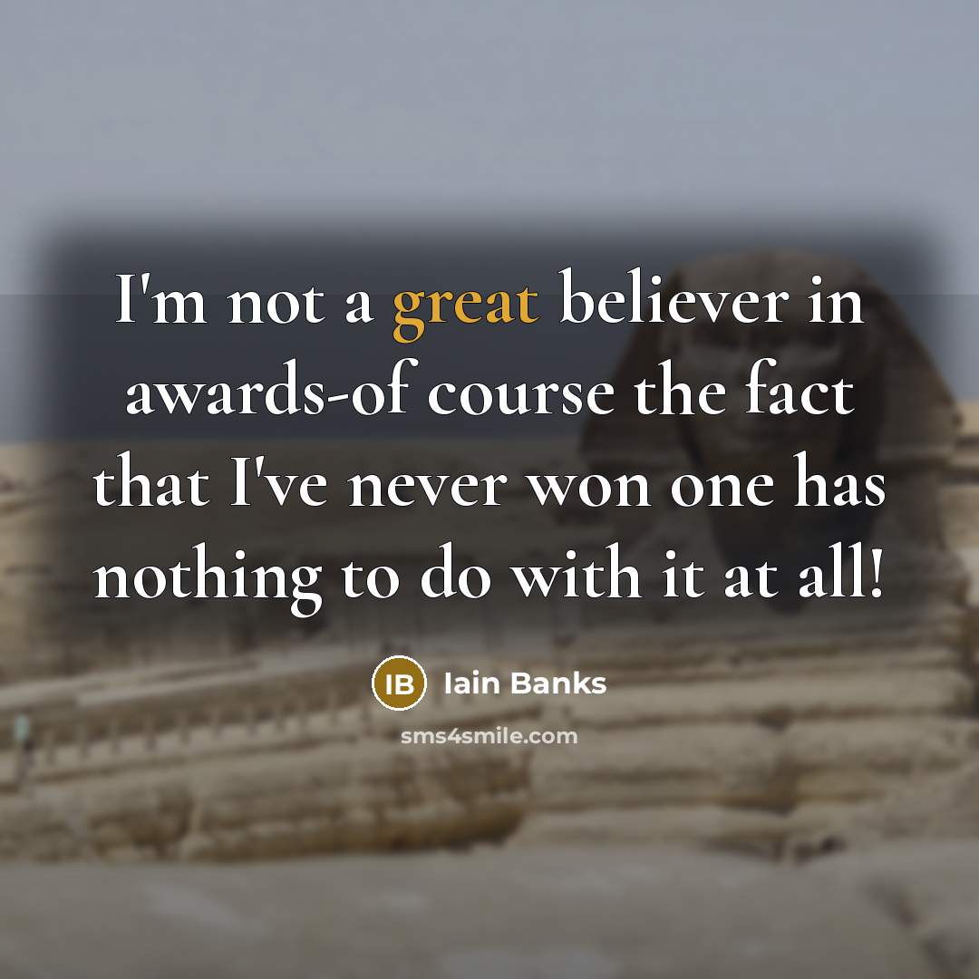 “I'm not a great believer in awards-of course the fact…” quote by Iain Banks