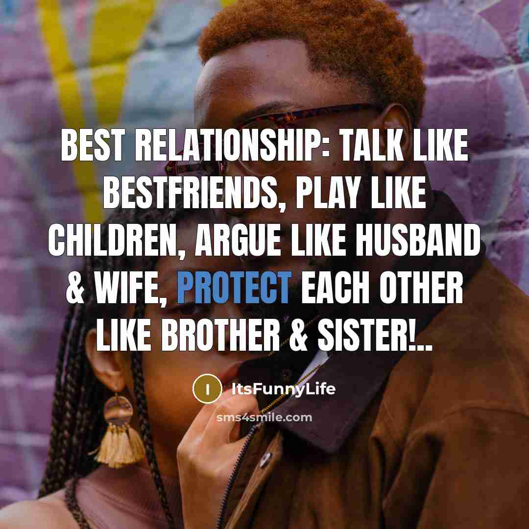 “Best Relationship: Talk like bestfriends, play like children, argue like husband & wife, protect each other like brother & sister!..” quote by ItsFunnyLife