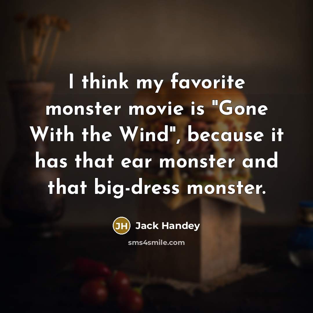 “I think my favorite monster movie is "Gone With the…” quote by Jack Handey