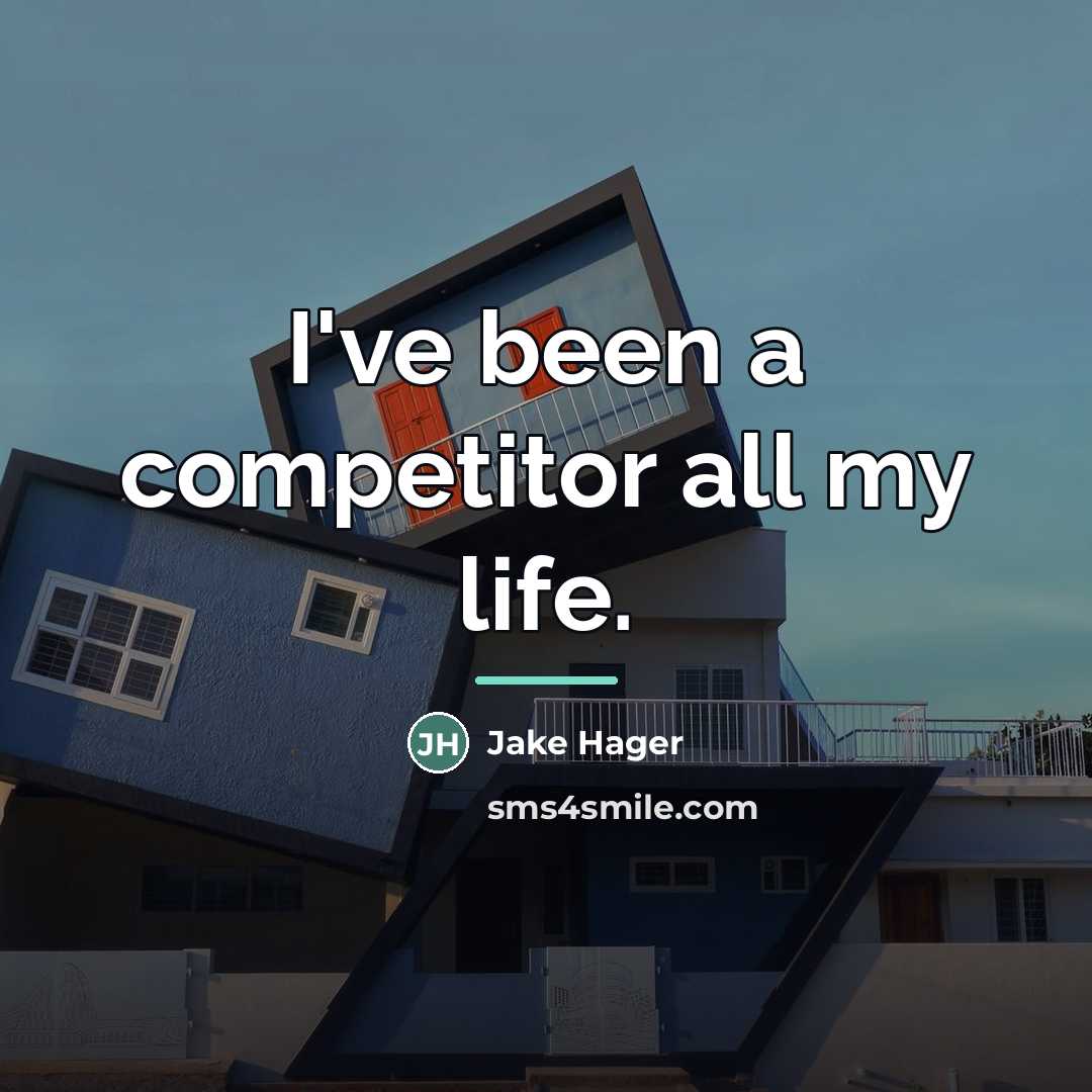 “I've been a competitor all my life.…” quote by Jake Hager