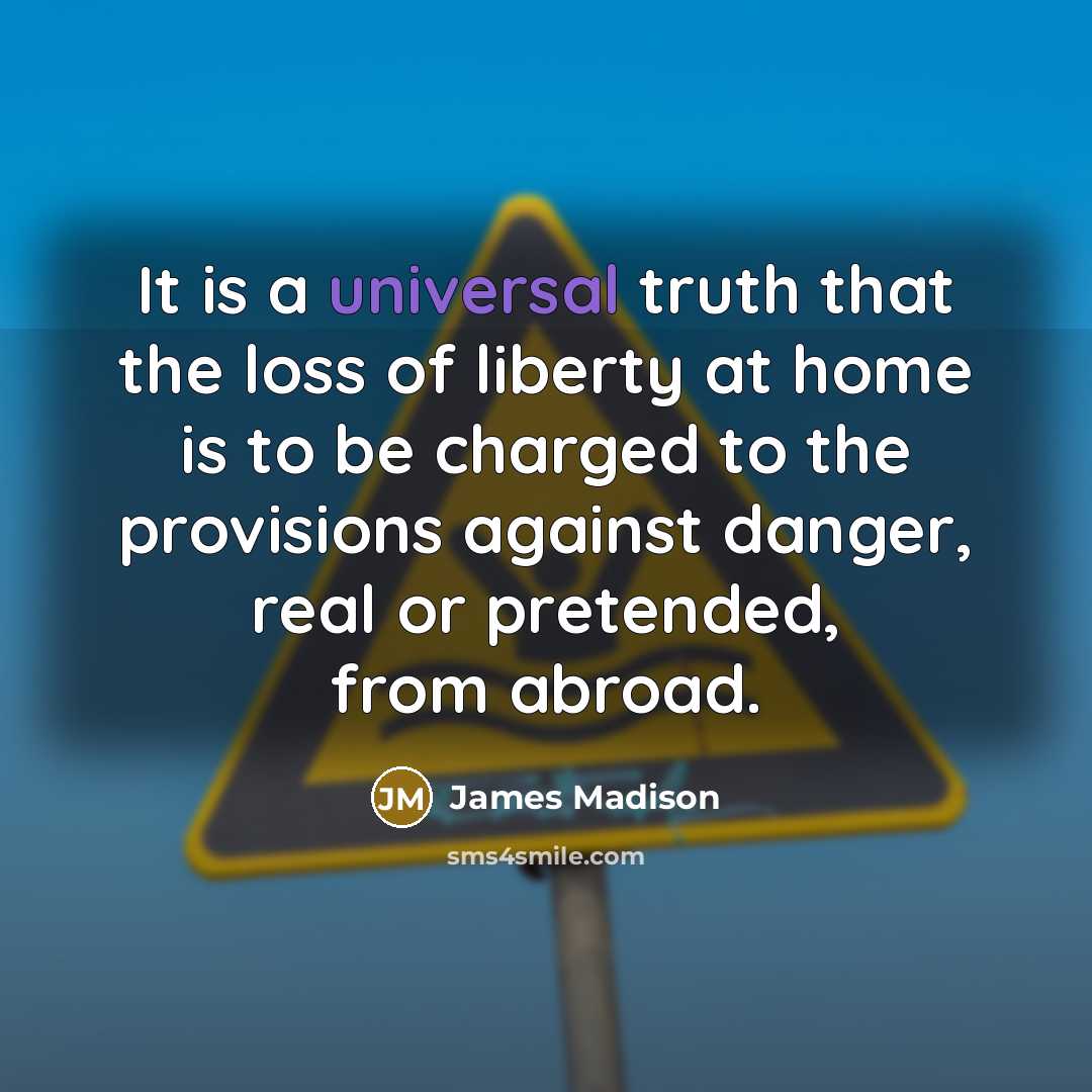 “It is a universal truth that the loss of liberty…” quote by James Madison
