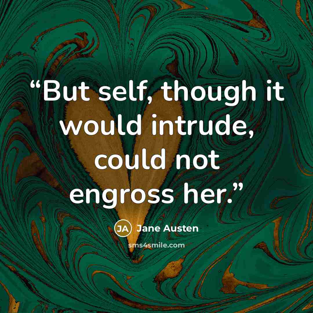 “But self, though it would intrude, could not engross her.” quote by Jane Austen