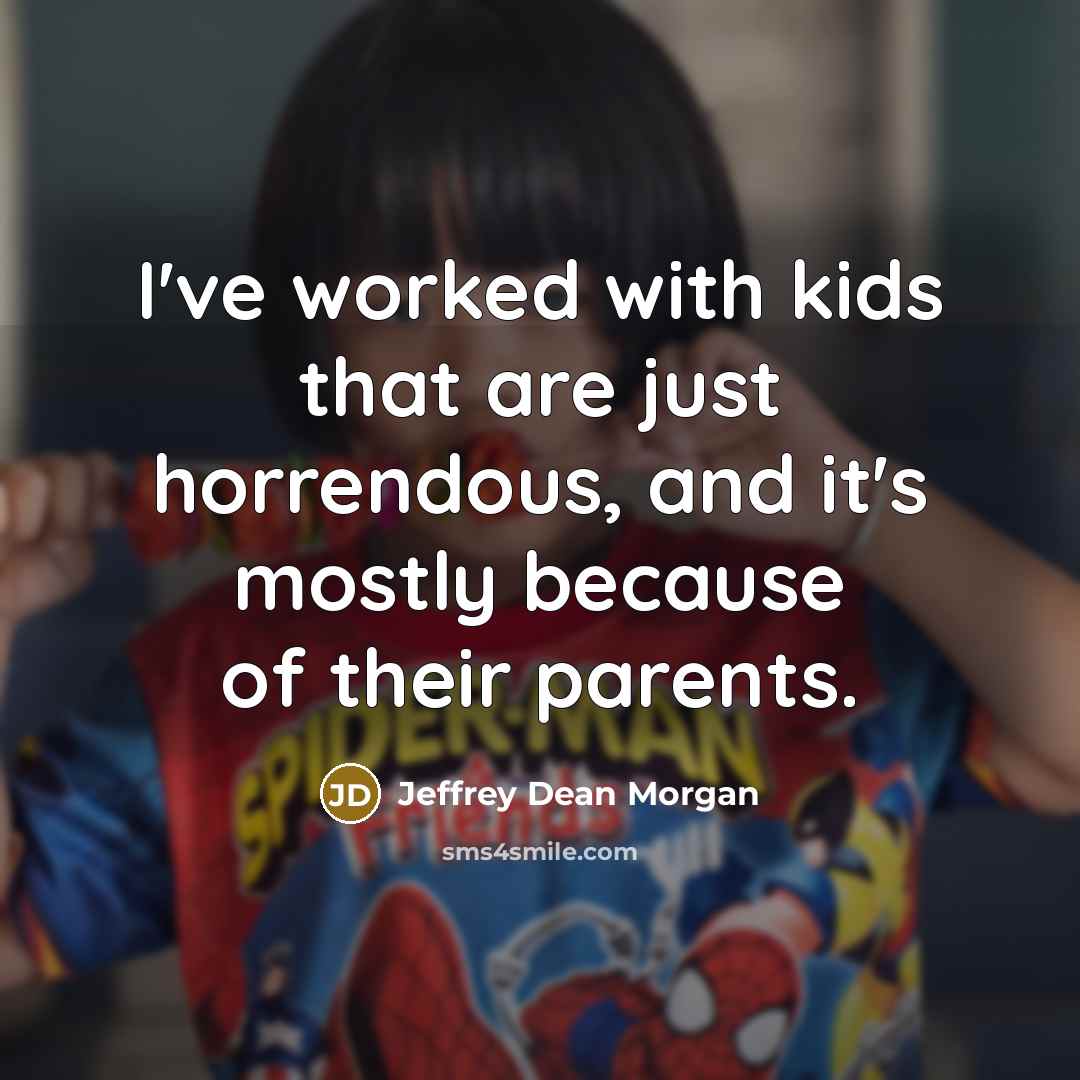 “I've worked with kids that are just horrendous, and it's…” quote by Jeffrey Dean Morgan