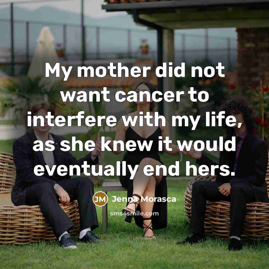 “My mother did not want cancer to interfere with my…” quote by Jenna Morasca