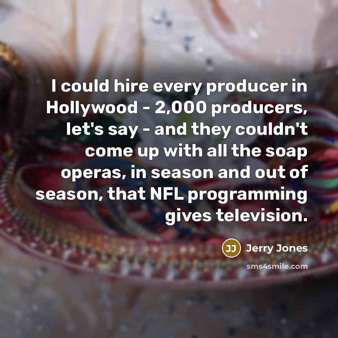 “I could hire every producer in Hollywood - 2,000 producers,…” quote by Jerry Jones