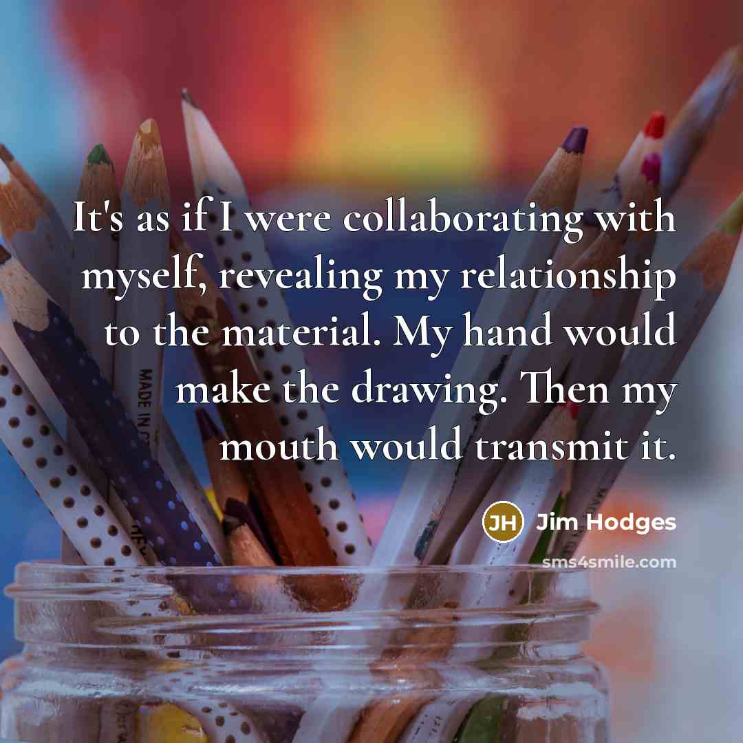 “It's as if I were collaborating with myself, revealing my…” quote by Jim Hodges