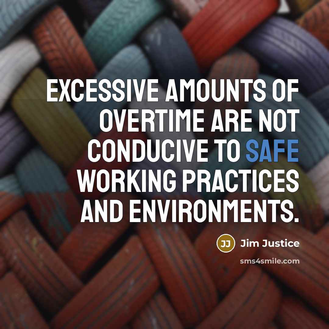 “Excessive amounts of overtime are not conducive to safe working…” quote by Jim Justice