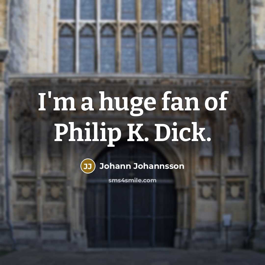 “I'm a huge fan of Philip K. Dick.” quote by Johann Johannsson