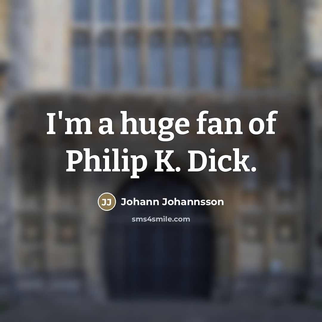 “I'm a huge fan of Philip K. Dick.…” quote by Johann Johannsson