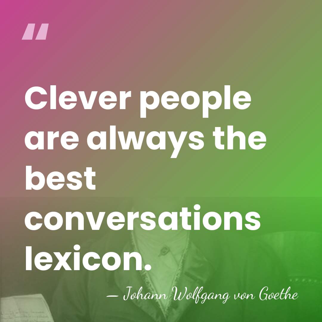Clever people are always the best conversations lexicon. - Johann Wolfgang von Goethe