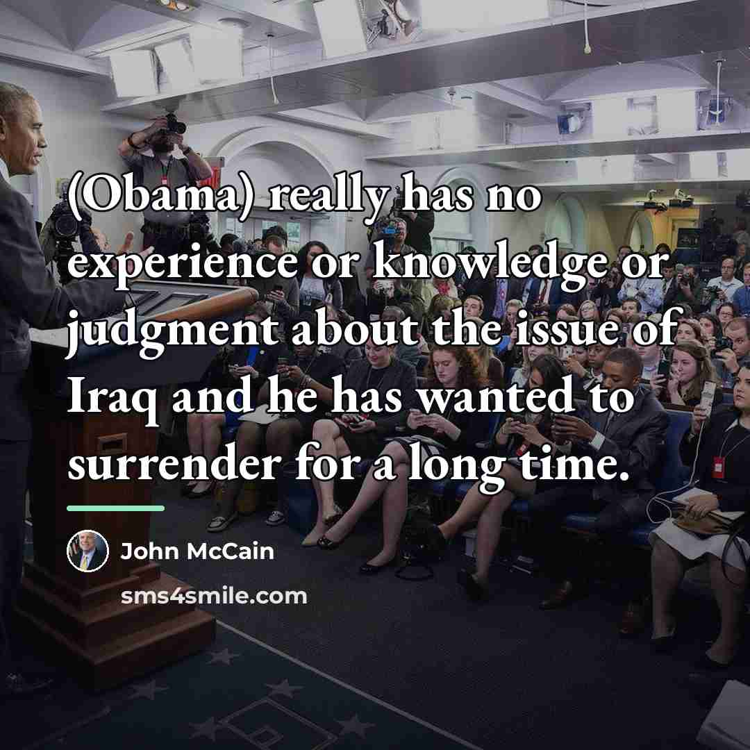 “(Obama) really has no experience or knowledge or judgment about…” quote by John McCain