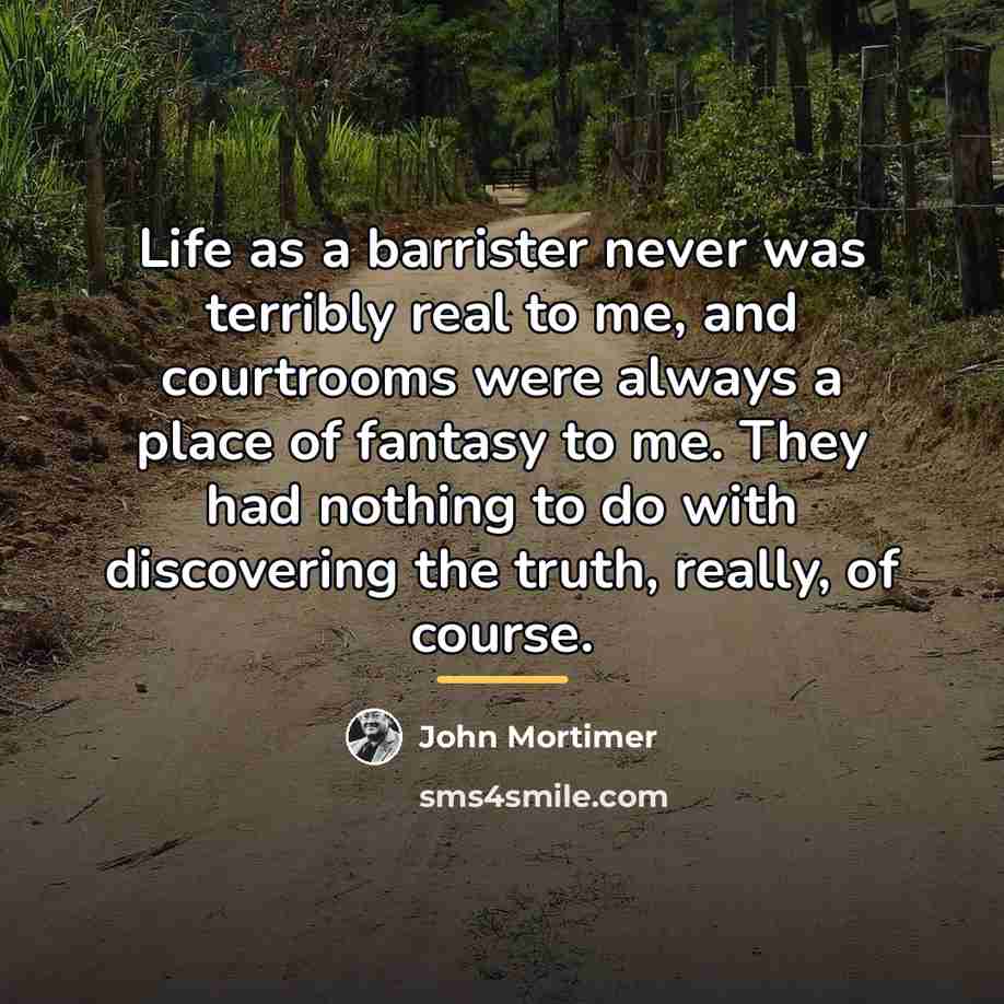 “Life as a barrister never was terribly real to me,…” quote by John Mortimer