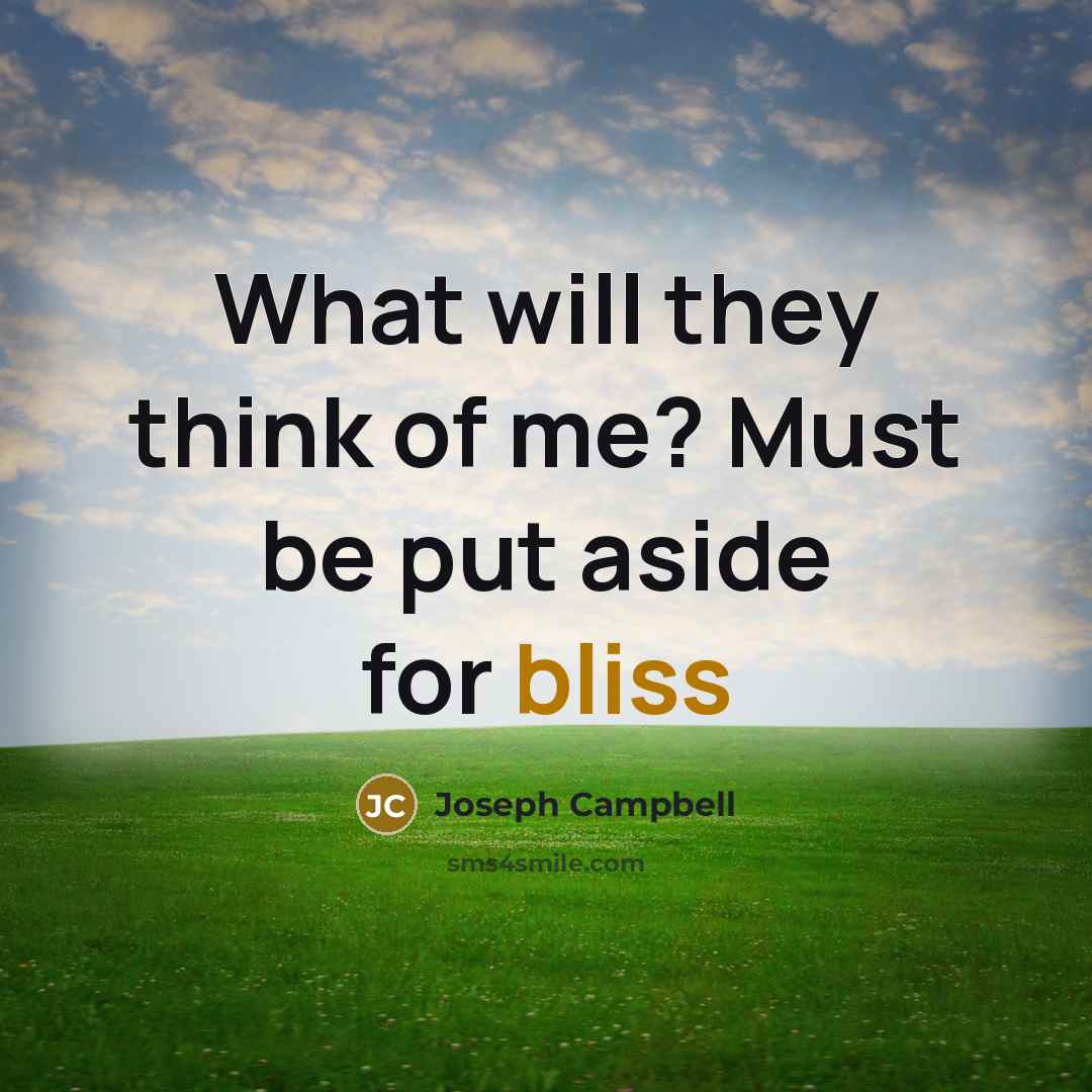 “What will they think of me? Must be put aside for bliss” quote by Joseph Campbell