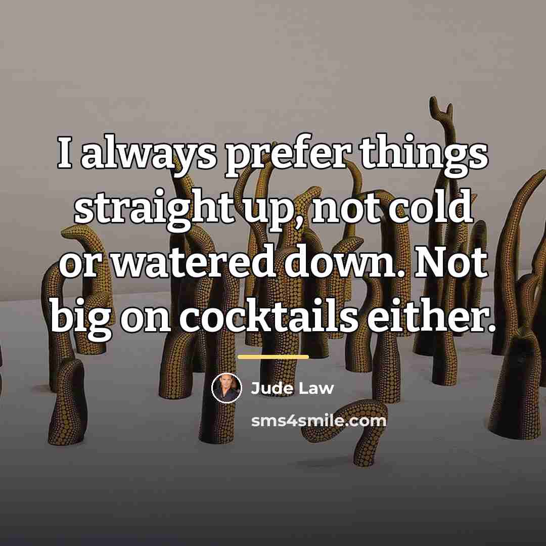 “I always prefer things straight up, not cold or watered…” quote by Jude Law