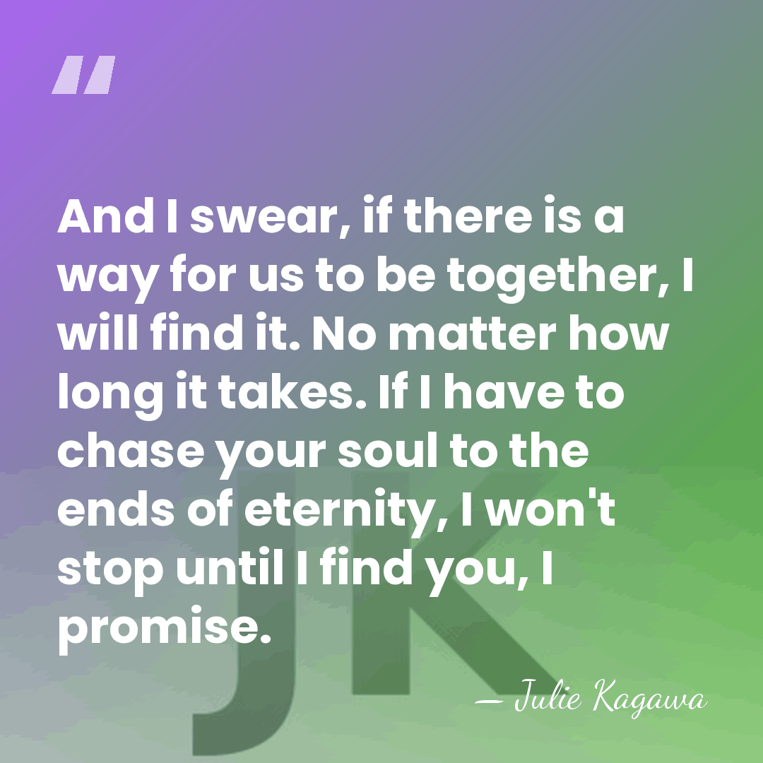 And I swear, if there is a way for us to be&hellip; - Julie Kagawa