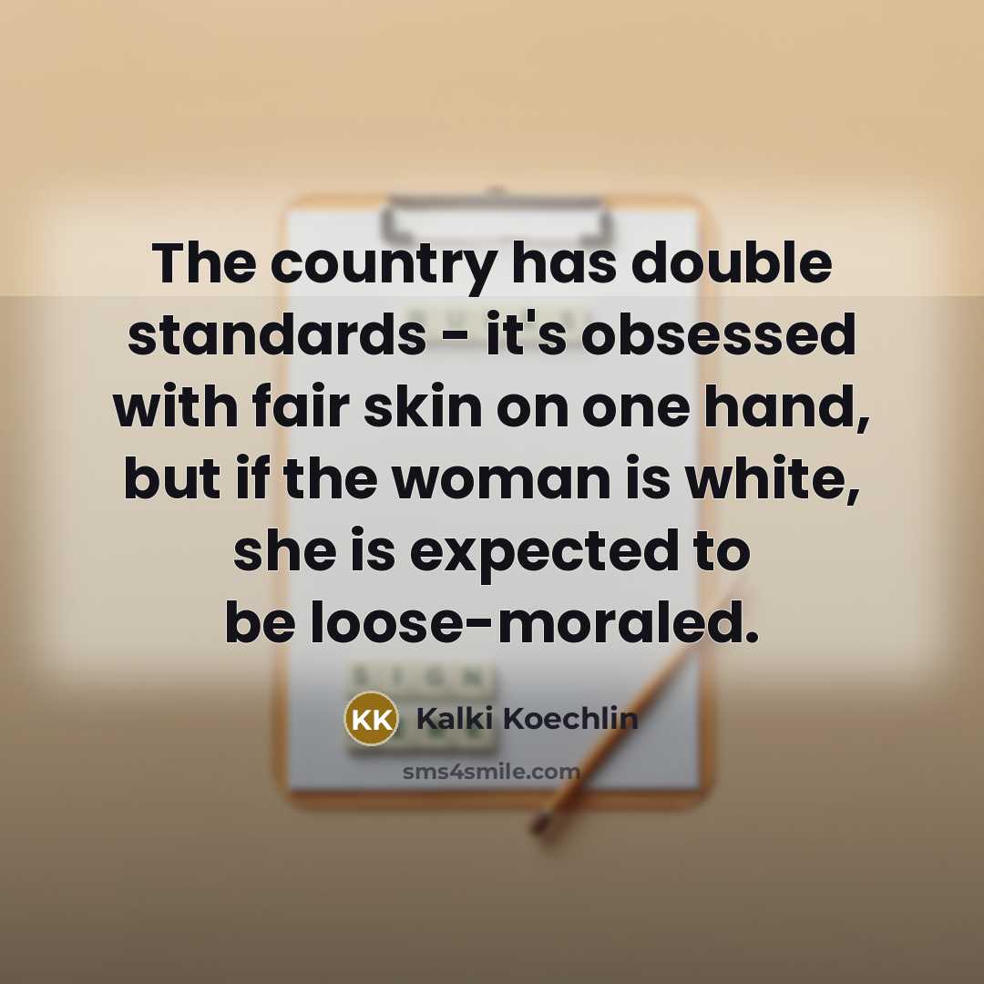“The country has double standards - it's obsessed with fair…” quote by Kalki Koechlin