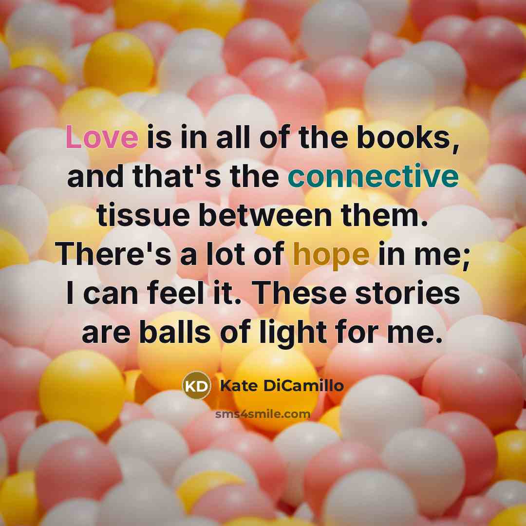 “Love is in all of the books, and that's the…” quote by Kate DiCamillo