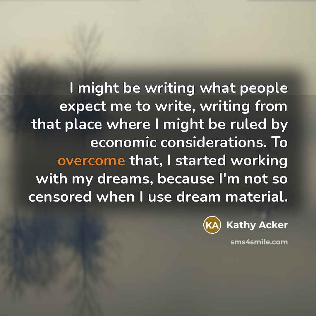 “I might be writing what people expect me to write,…” quote by Kathy Acker