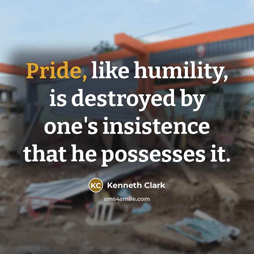 “Pride, like humility, is destroyed by one's insistence that he…” quote by Kenneth Clark