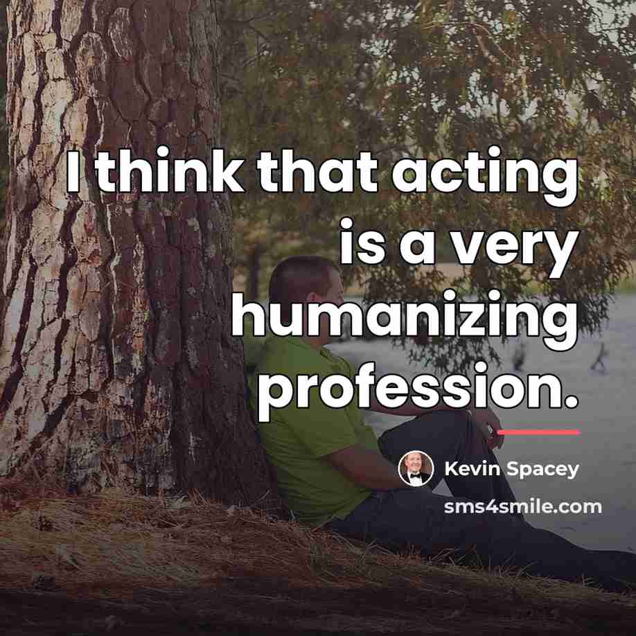 “I think that acting is a very humanizing profession.…” quote by Kevin Spacey