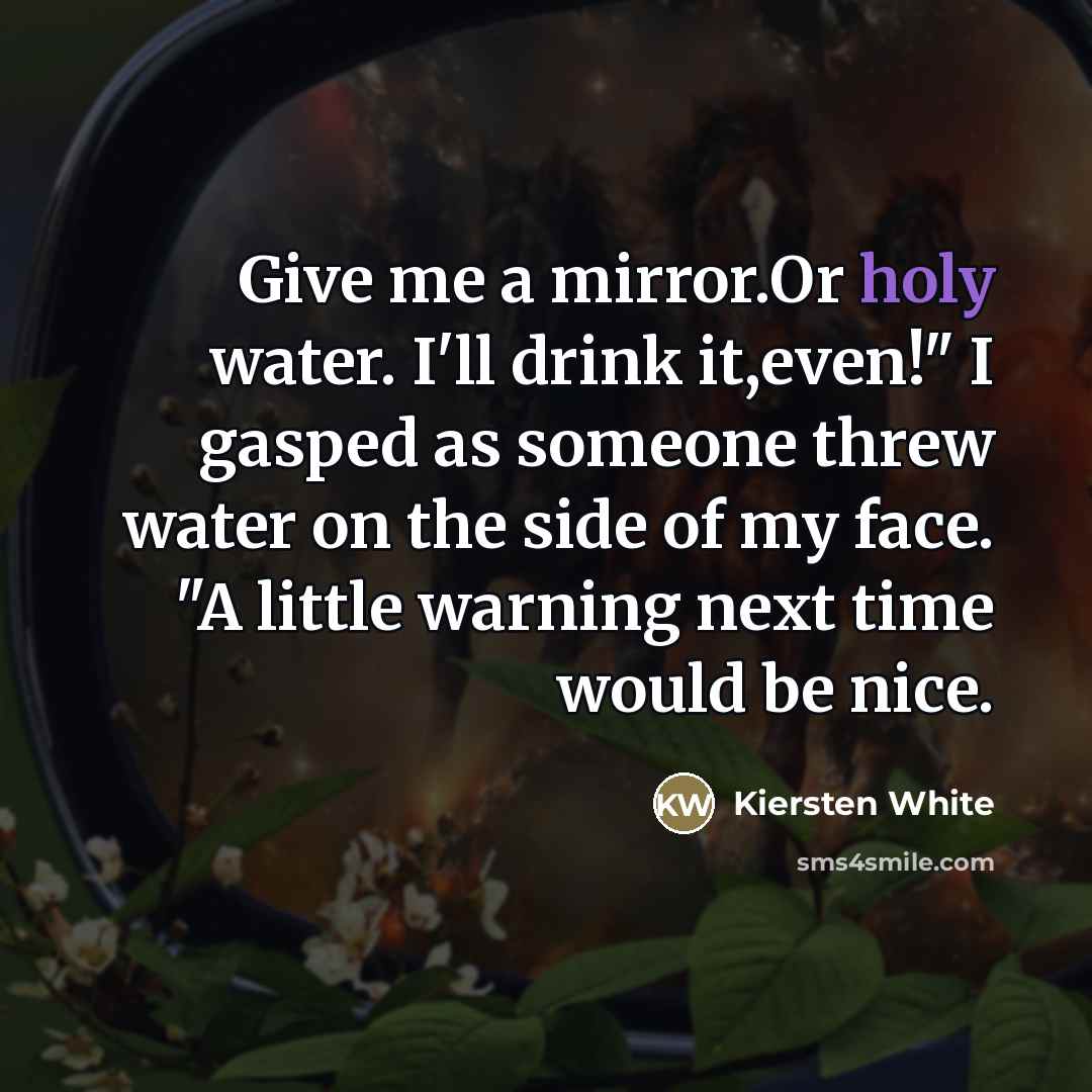 “Give me a mirror.Or holy water. I'll drink it,even!" I…” quote by Kiersten White