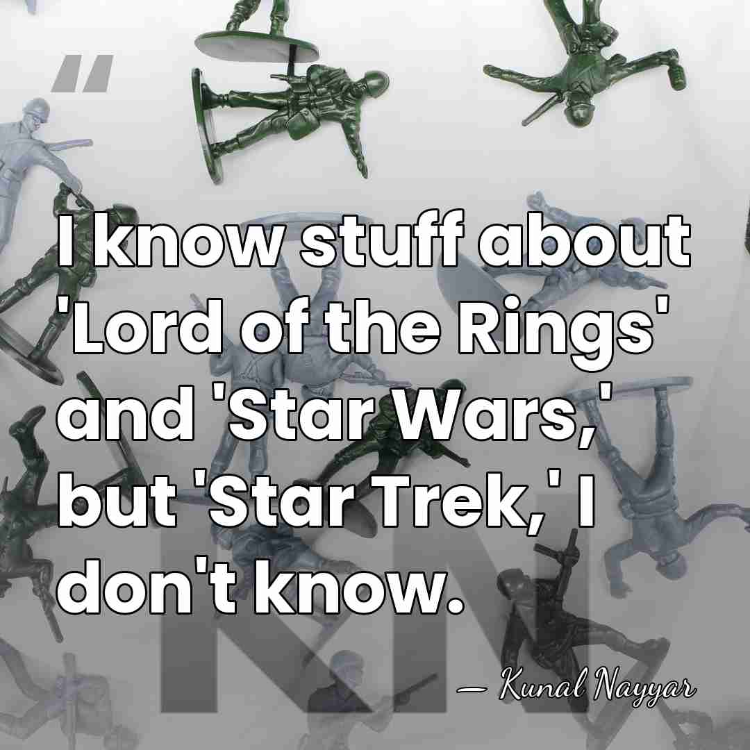 I know stuff about 'Lord of the Rings' and 'Star Wars,' but&hellip; - Kunal Nayyar