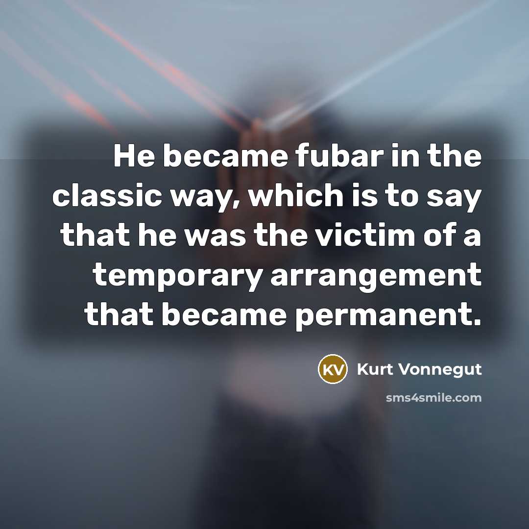 “He became fubar in the classic way, which is to…” quote by Kurt Vonnegut