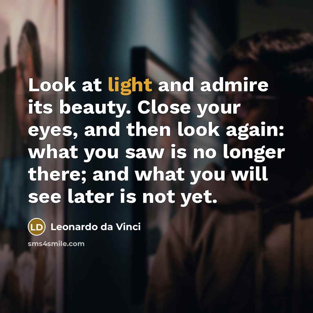 “Look at light and admire its beauty. Close your eyes,…” quote by Leonardo da Vinci