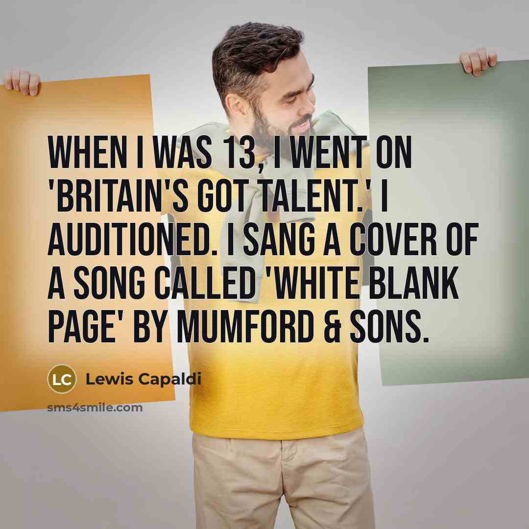 “When I was 13, I went on 'Britain's Got Talent.'…” quote by Lewis Capaldi