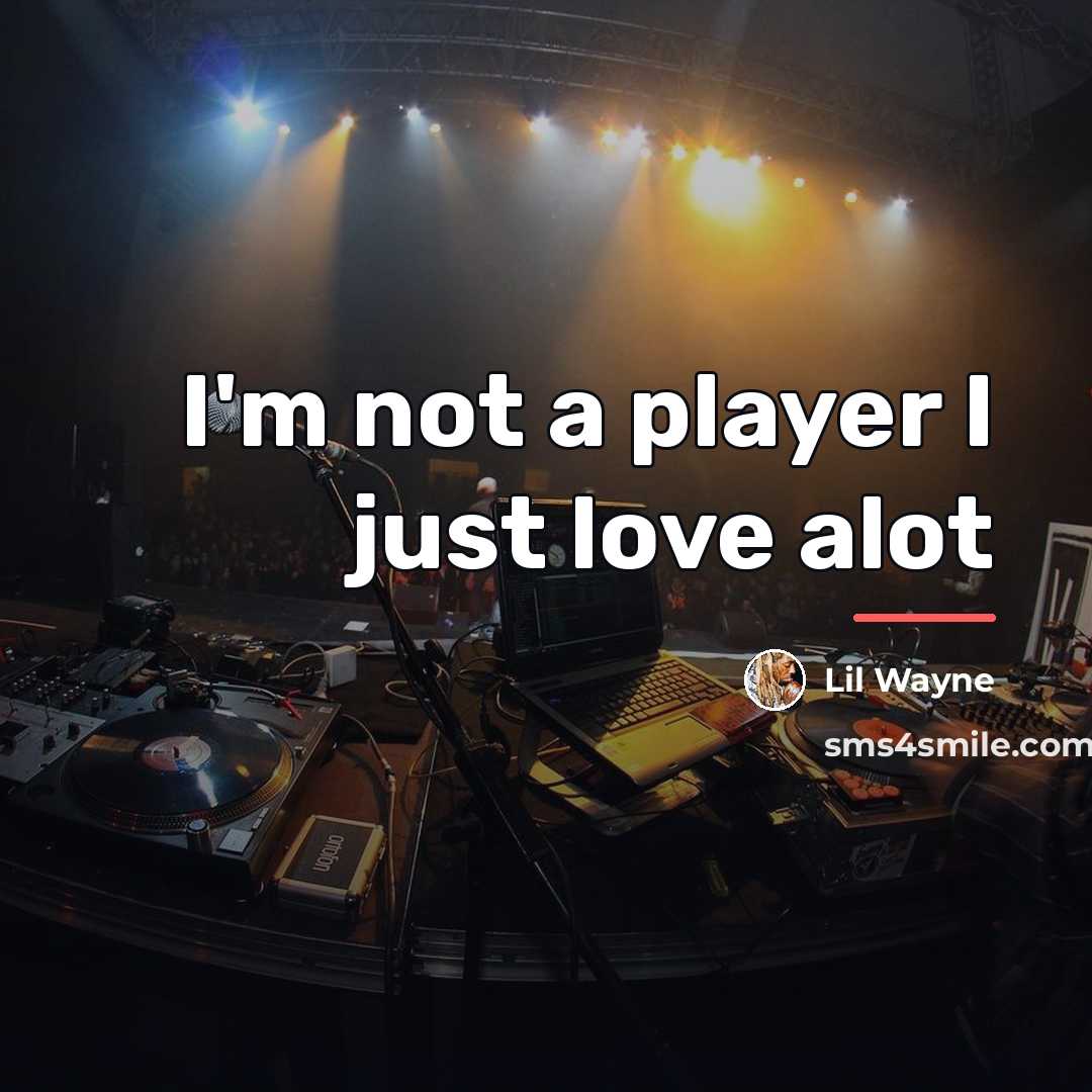 “I'm not a player I just love alot…” quote by Lil Wayne