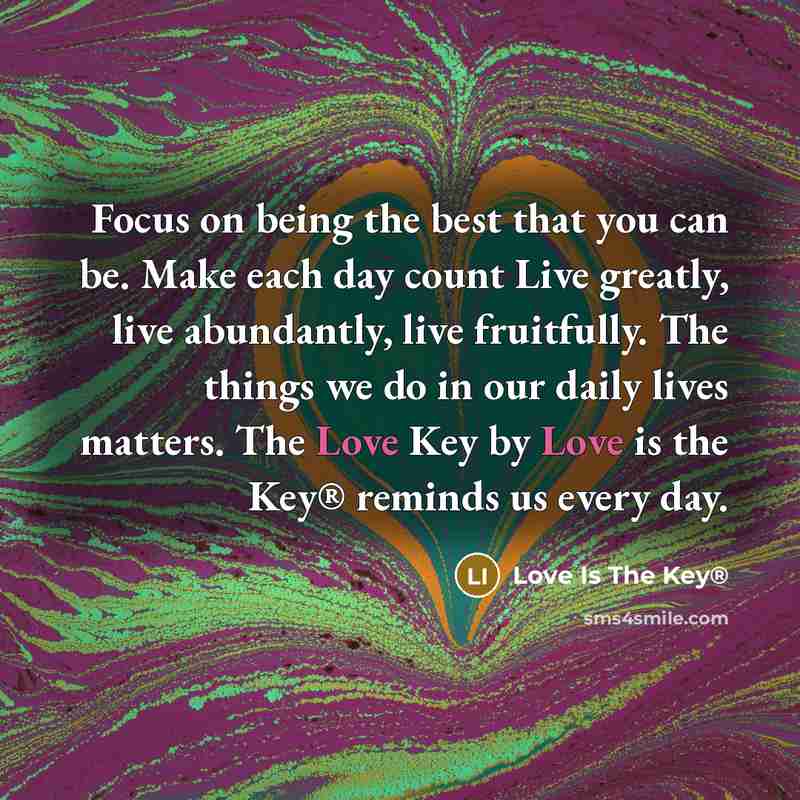 “Focus on being the best that you can be. Make…” quote by Love Is The Key®