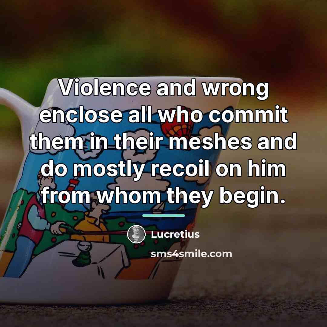 “Violence and wrong enclose all who commit them in their…” quote by Lucretius