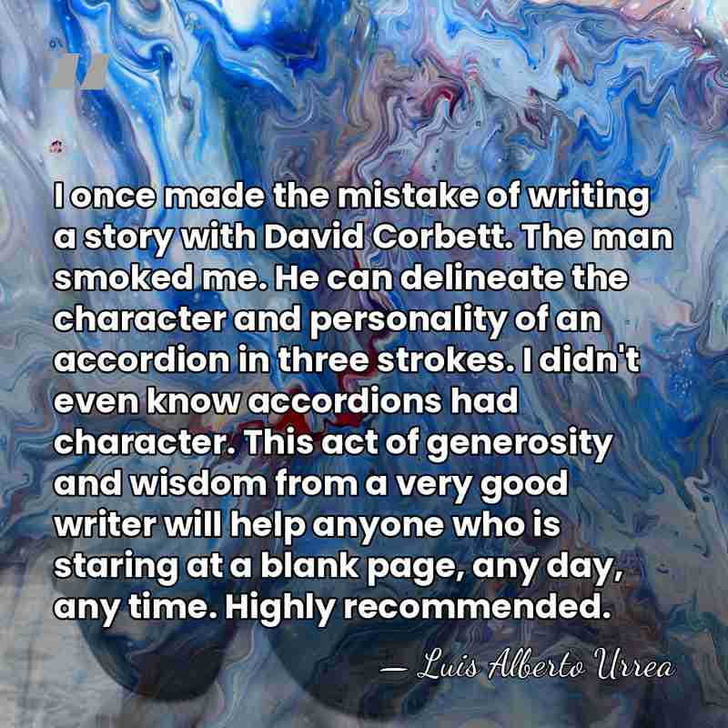 I once made the mistake of writing a story with David Corbett.&hellip; - Luis Alberto Urrea