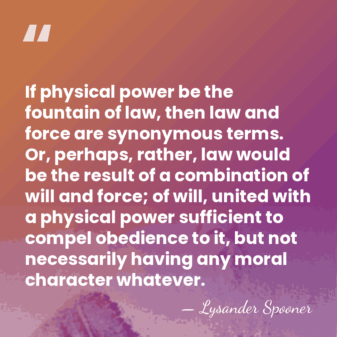 If physical power be the fountain of law, then law and force&hellip; - Lysander Spooner