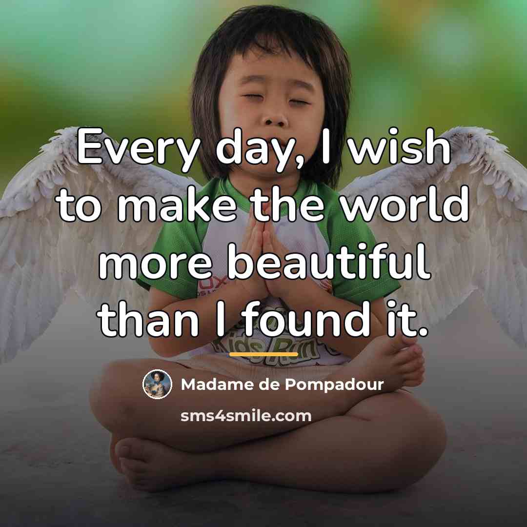 “Every day, I wish to make the world more beautiful…” quote by Madame de Pompadour