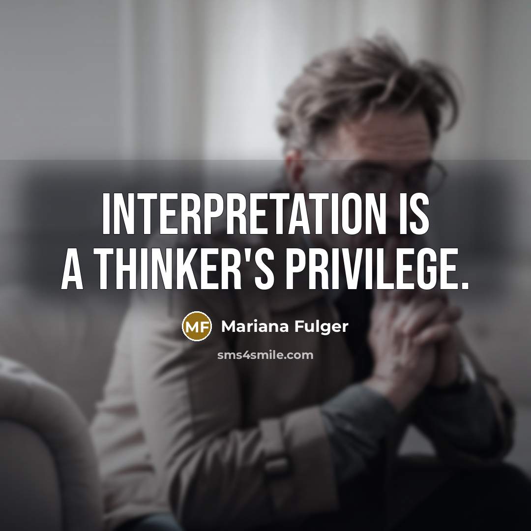 “Interpretation is a thinker's privilege.” quote by Mariana Fulger