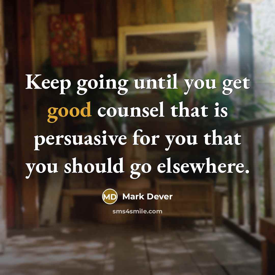 “Keep going until you get good counsel that is persuasive for you that you should go elsewhere.” quote by Mark Dever