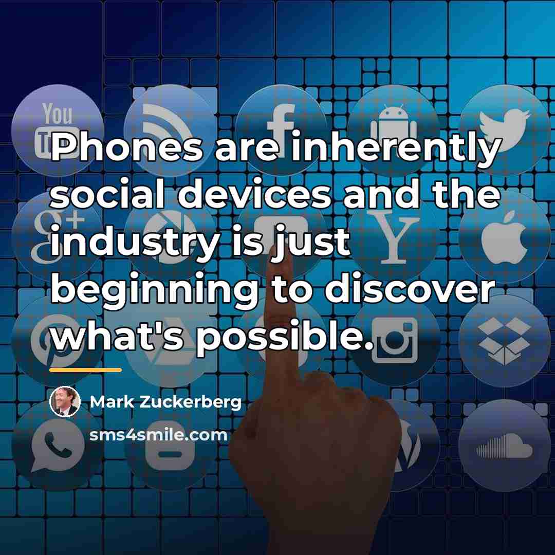 “Phones are inherently social devices and the industry is just…” quote by Mark Zuckerberg
