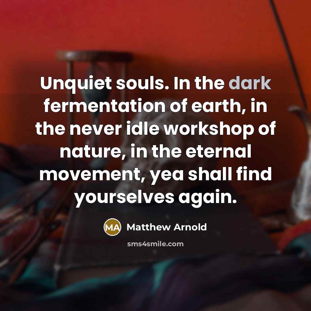 “Unquiet souls. In the dark fermentation of earth, in the…” quote by Matthew Arnold