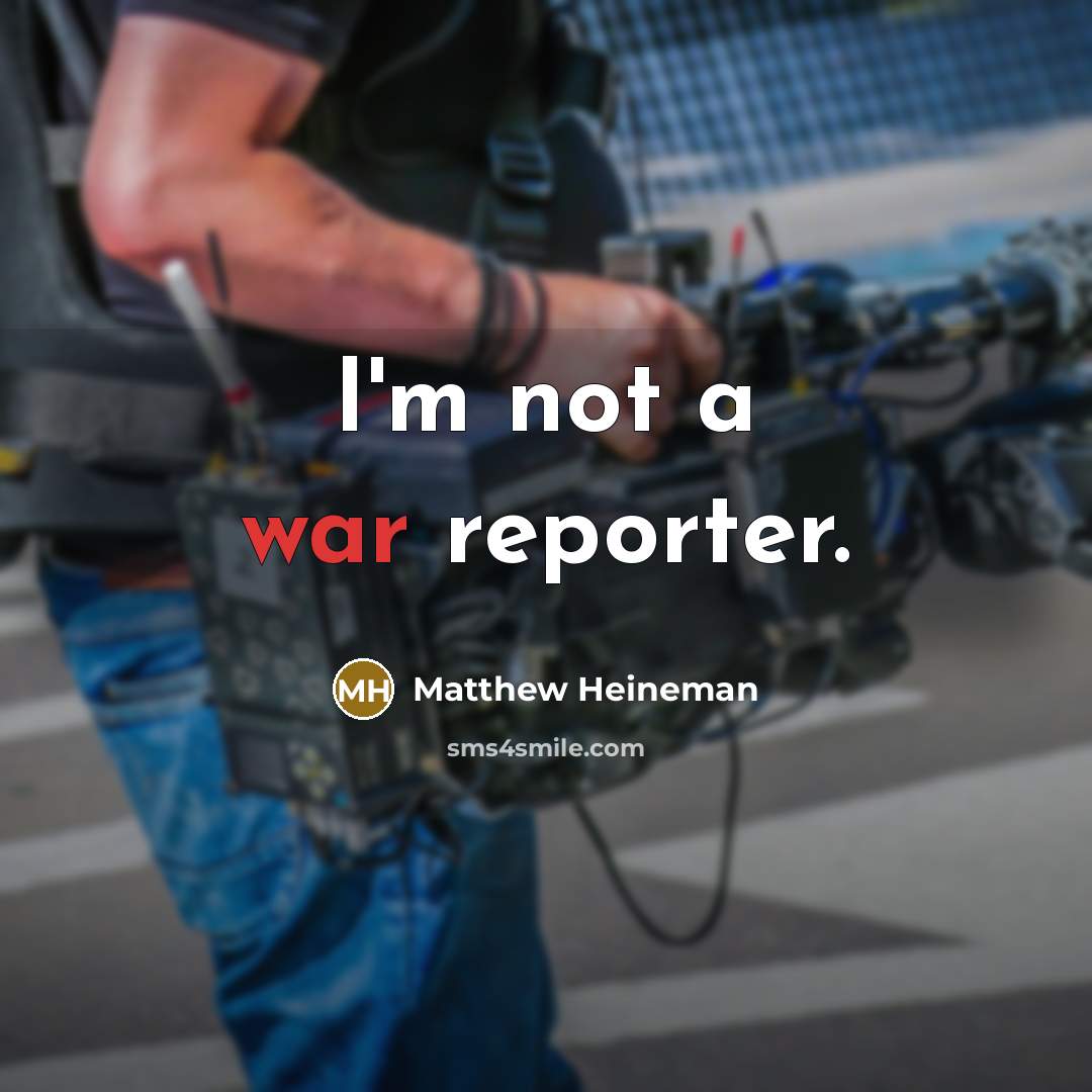 “I'm not a war reporter.…” quote by Matthew Heineman