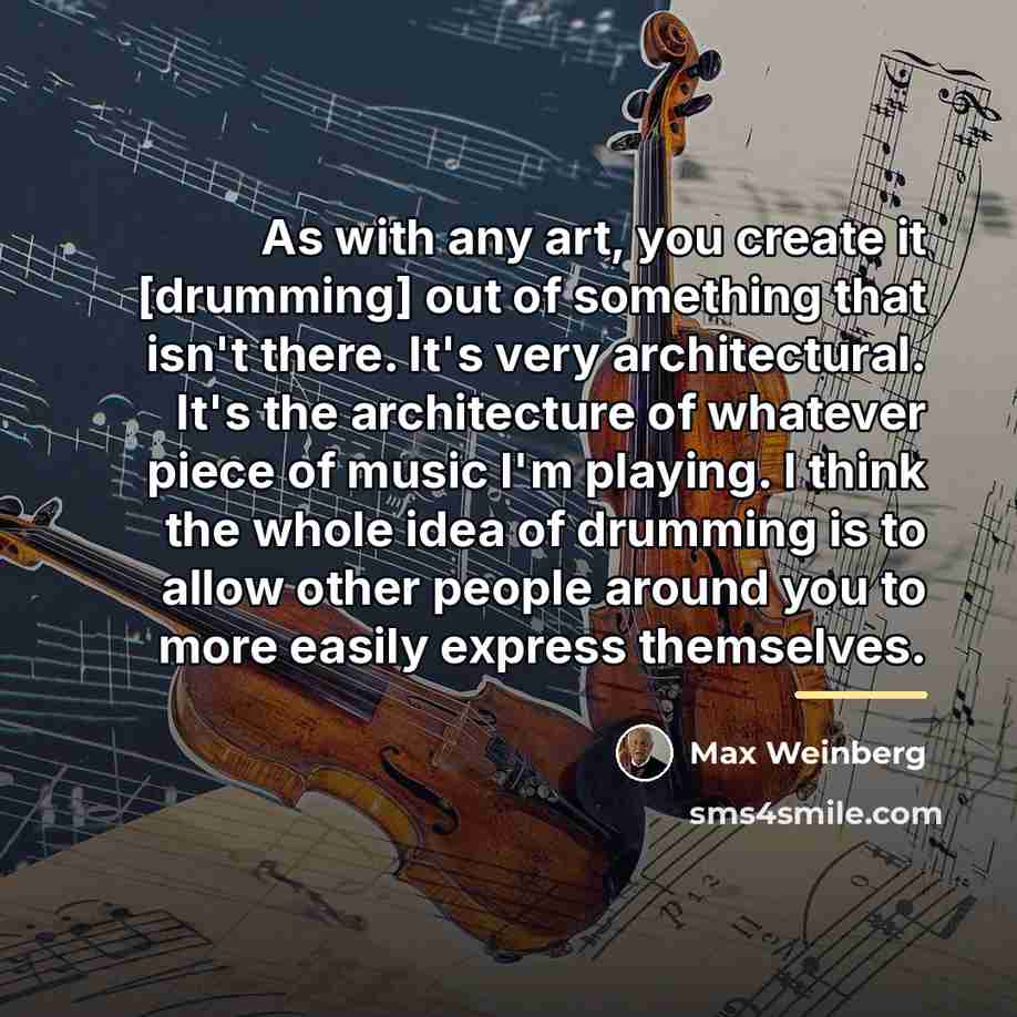 “As with any art, you create it [drumming] out of…” quote by Max Weinberg