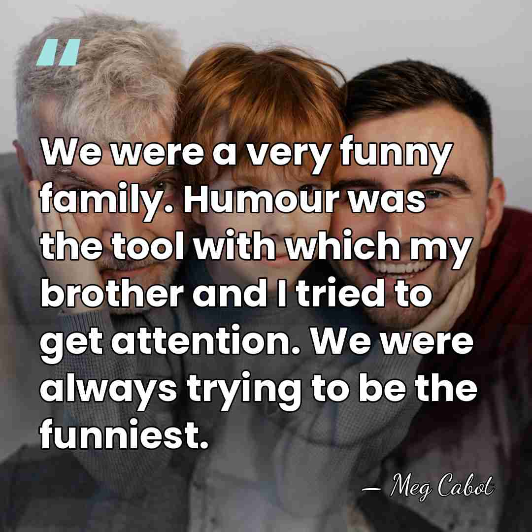 We were a very funny family. Humour was the tool with which&hellip; - Meg Cabot