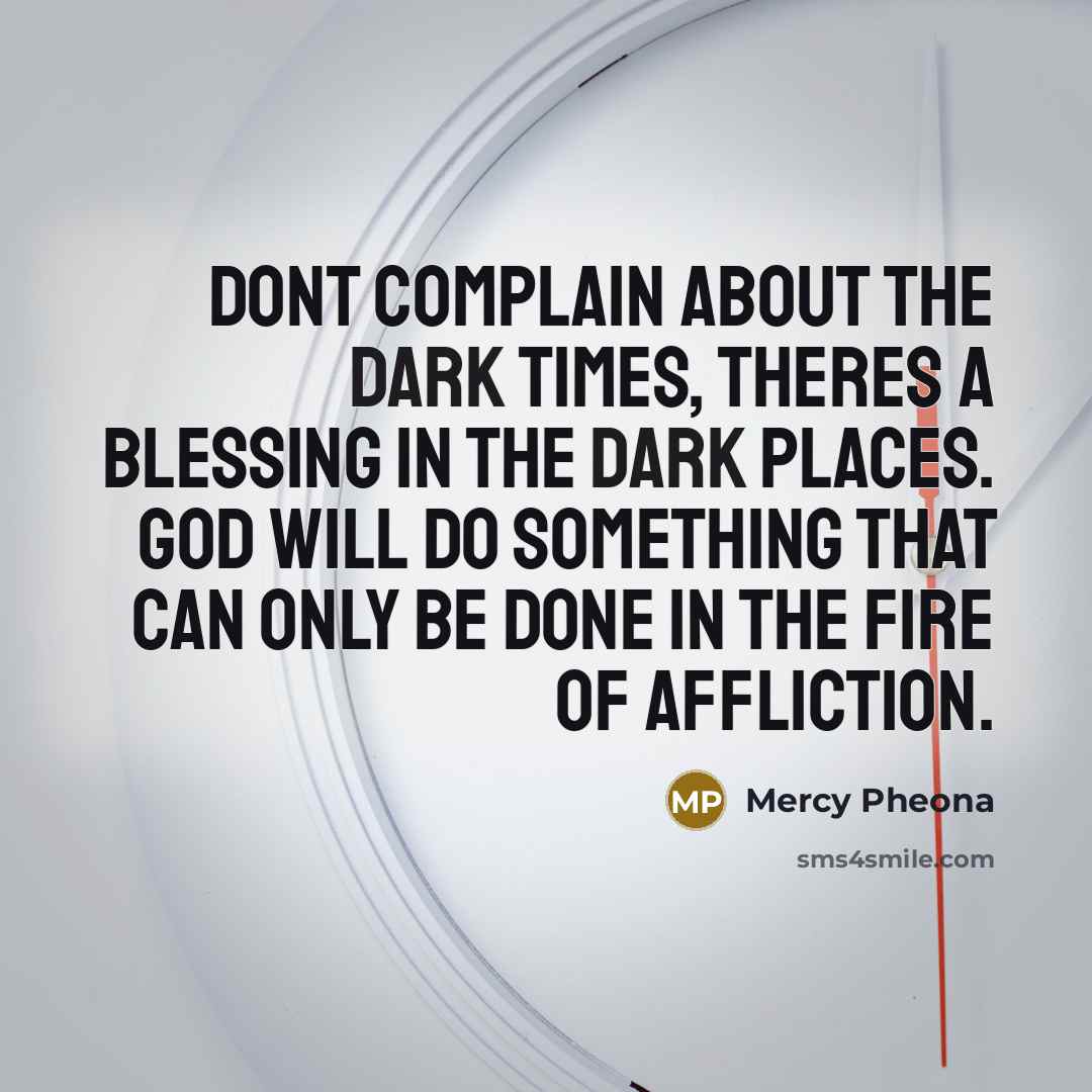 “Dont complain about the dark times, theres a blessing in…” quote by Mercy Pheona